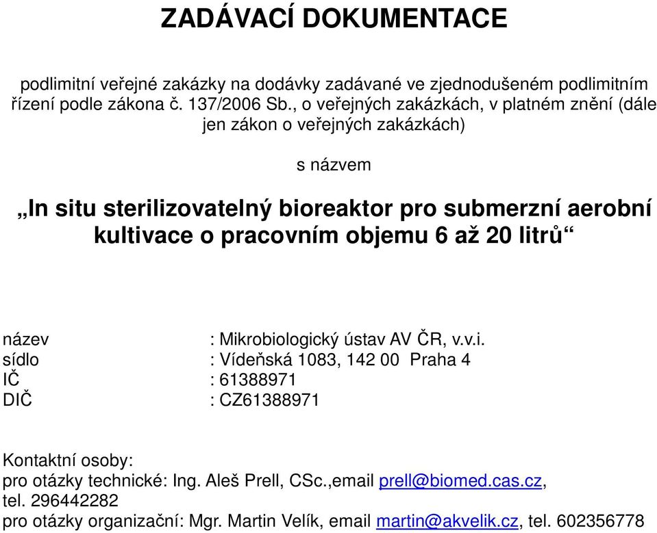 kultivace o pracovním objemu 6 až 20 litrů název : Mikrobiologický ústav AV ČR, v.v.i. sídlo : Vídeňská 1083, 142 00 Praha 4 IČ : 61388971 DIČ : CZ61388971 Kontaktní osoby: pro otázky technické: Ing.