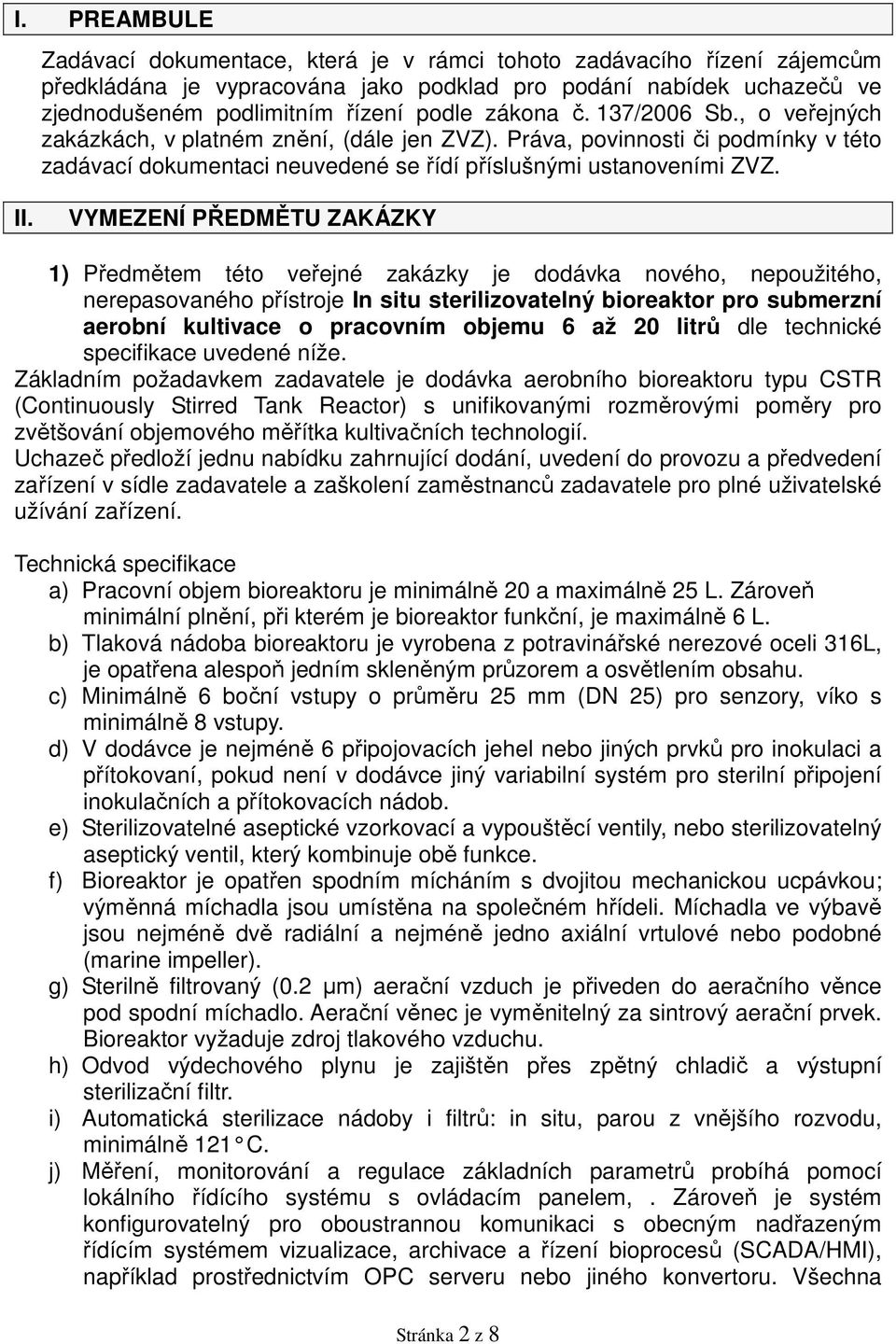 VYMEZENÍ PŘEDMĚTU ZAKÁZKY 1) Předmětem této veřejné zakázky je dodávka nového, nepoužitého, nerepasovaného přístroje In situ sterilizovatelný bioreaktor pro submerzní aerobní kultivace o pracovním