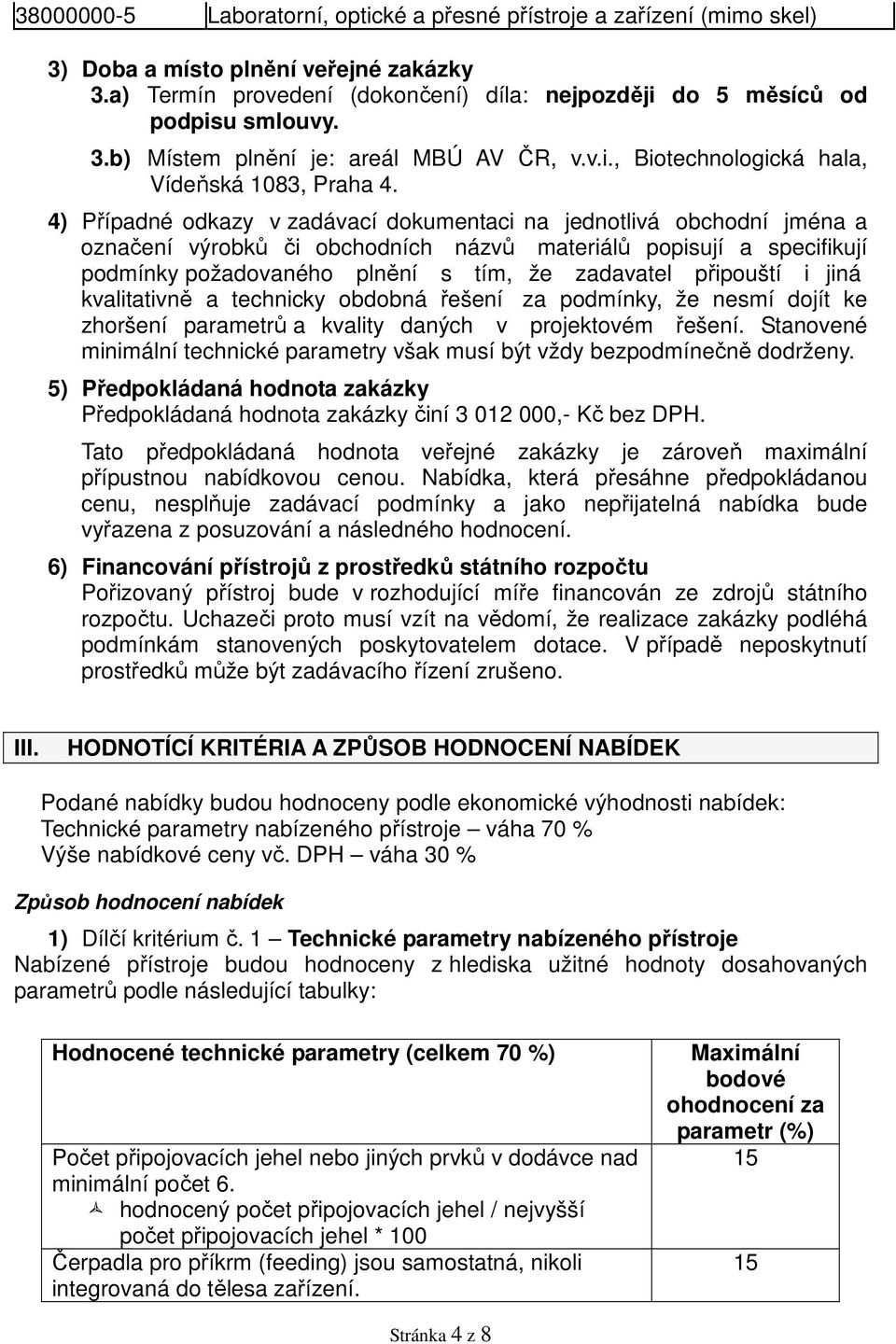 4) Případné odkazy v zadávací dokumentaci na jednotlivá obchodní jména a označení výrobků či obchodních názvů materiálů popisují a specifikují podmínky požadovaného plnění s tím, že zadavatel