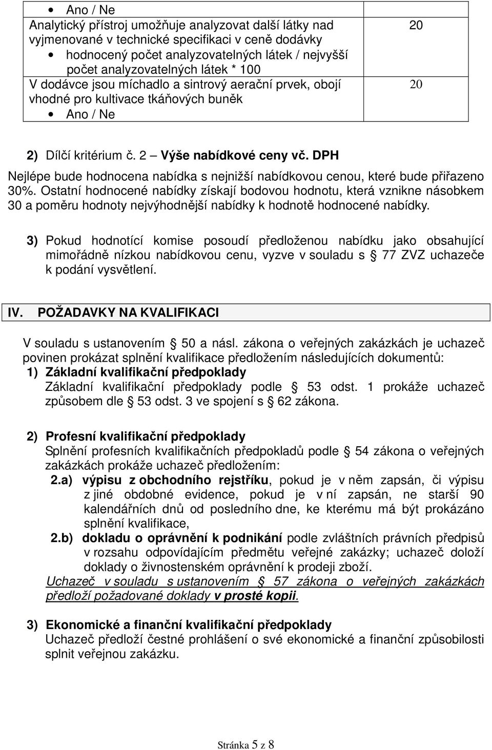 DPH Nejlépe bude hodnocena nabídka s nejnižší nabídkovou cenou, které bude přiřazeno 30%.