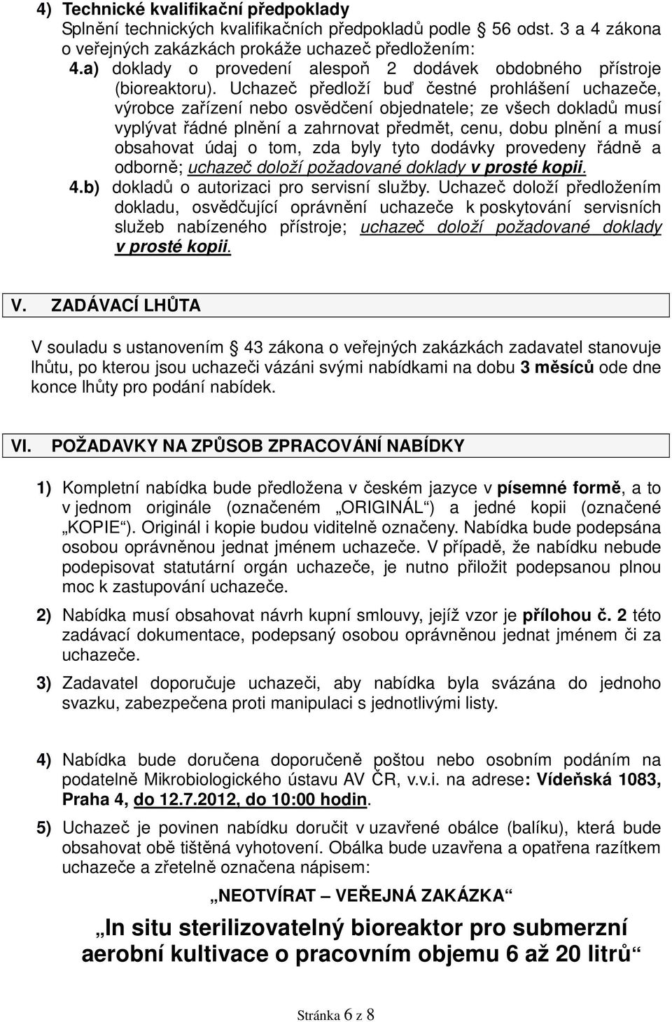 Uchazeč předloží buď čestné prohlášení uchazeče, výrobce zařízení nebo osvědčení objednatele; ze všech dokladů musí vyplývat řádné plnění a zahrnovat předmět, cenu, dobu plnění a musí obsahovat údaj