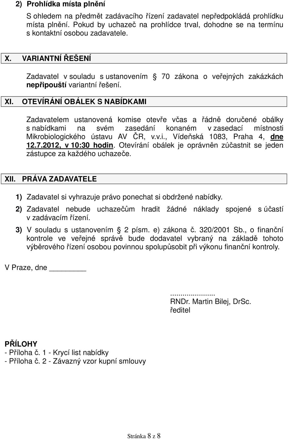 VARIANTNÍ ŘEŠENÍ Zadavatel v souladu s ustanovením 70 zákona o veřejných zakázkách nepřipouští variantní řešení. XI.