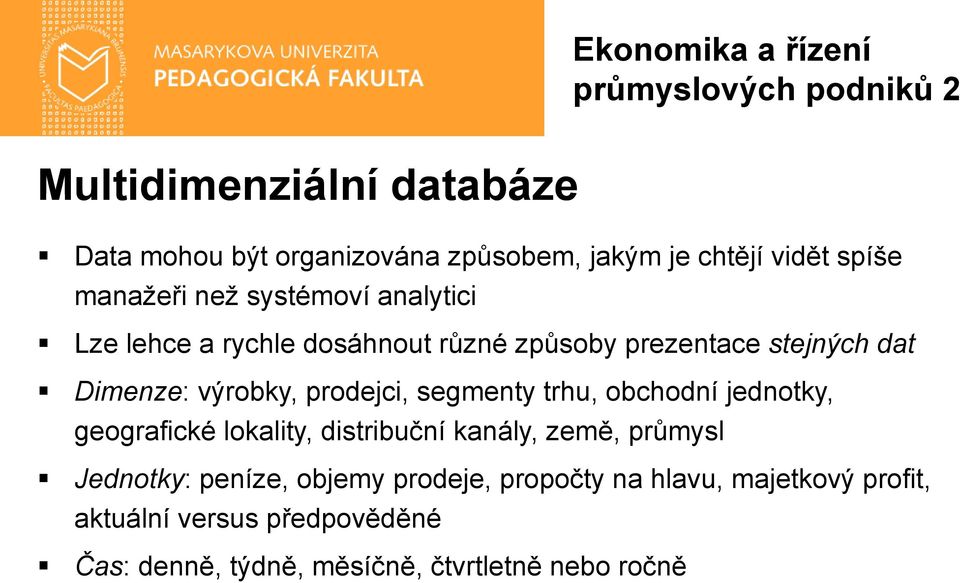 trhu, obchodní jednotky, geografické lokality, distribuční kanály, země, průmysl Jednotky: peníze, objemy prodeje,