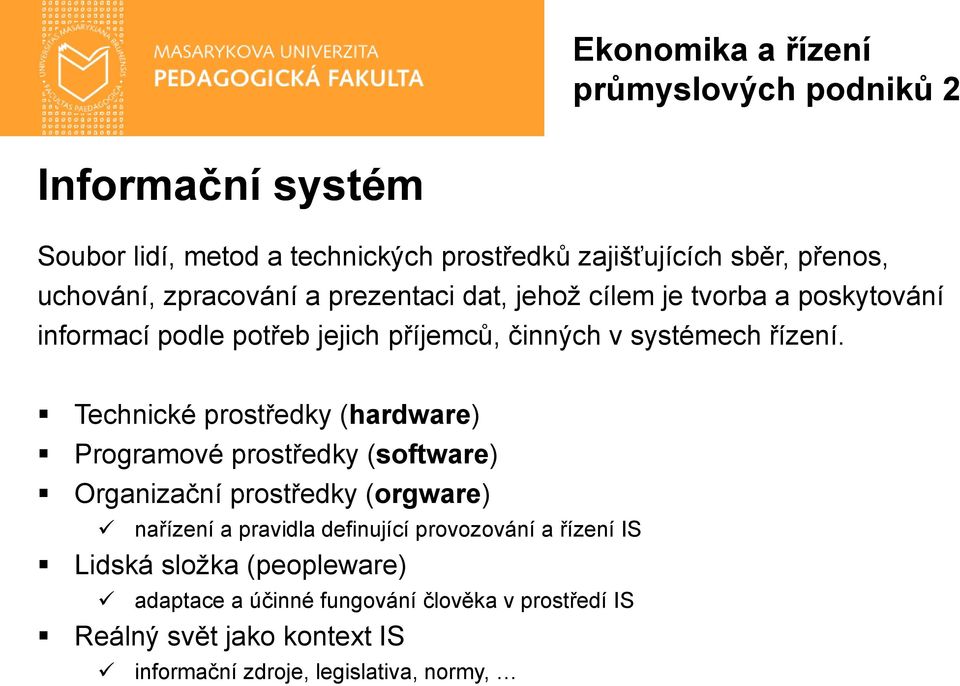 Technické prostředky (hardware) Programové prostředky (software) Organizační prostředky (orgware) nařízení a pravidla definující