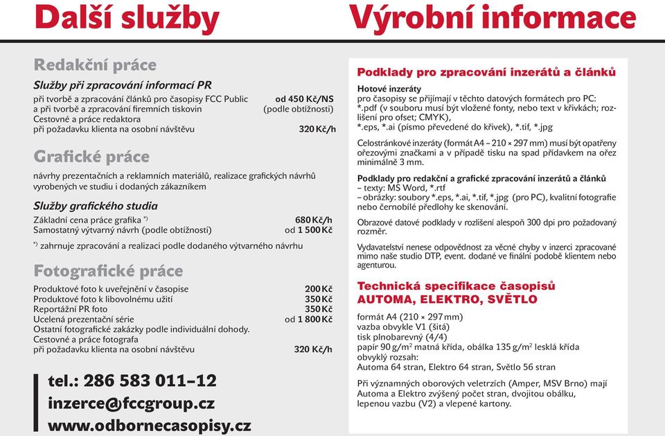 návrhy prezentačních a reklamních materiálů, realizace grafických návrhů vyrobených ve studiu i dodaných zákazníkem *) zahrnuje zpracování a realizaci podle dodaného výtvarného návrhu Fotografické