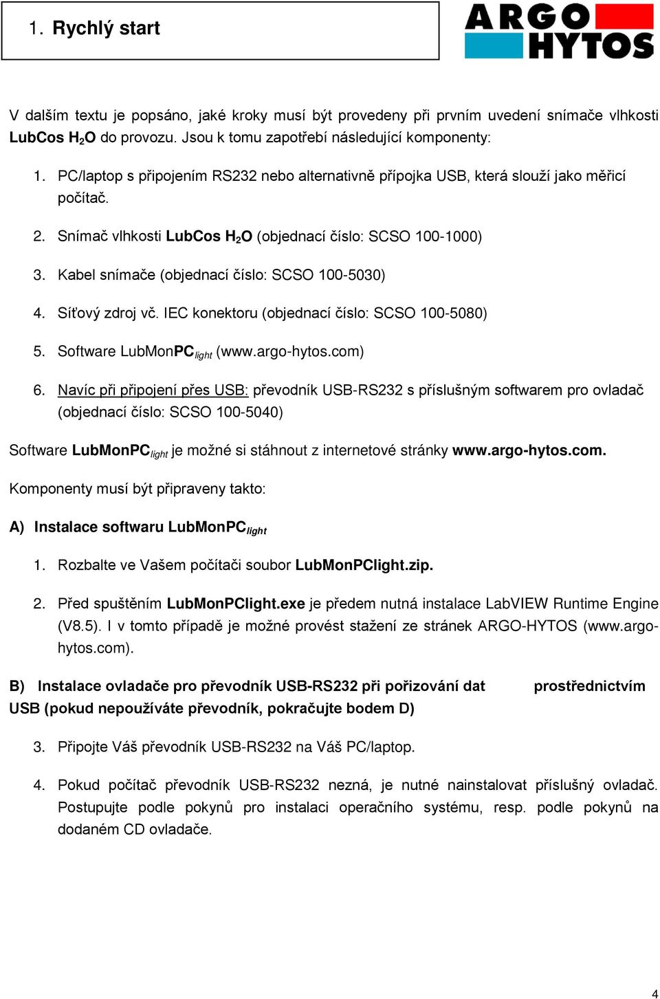 Kabel snímače (objednací číslo: SCSO 100-5030) 4. Síťový zdroj vč. IEC konektoru (objednací číslo: SCSO 100-5080) 5. Software LubMonPC light (www.argo-hytos.com) 6.