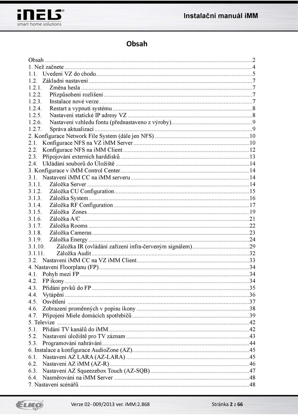 1. Konfigurace NFS na VZ imm Server... 10 2.2. Konfigurace NFS na imm Client... 12 2.3. Připojování externích harddisků... 13 2.4. Ukládání souborů do Úložiště... 14 3.