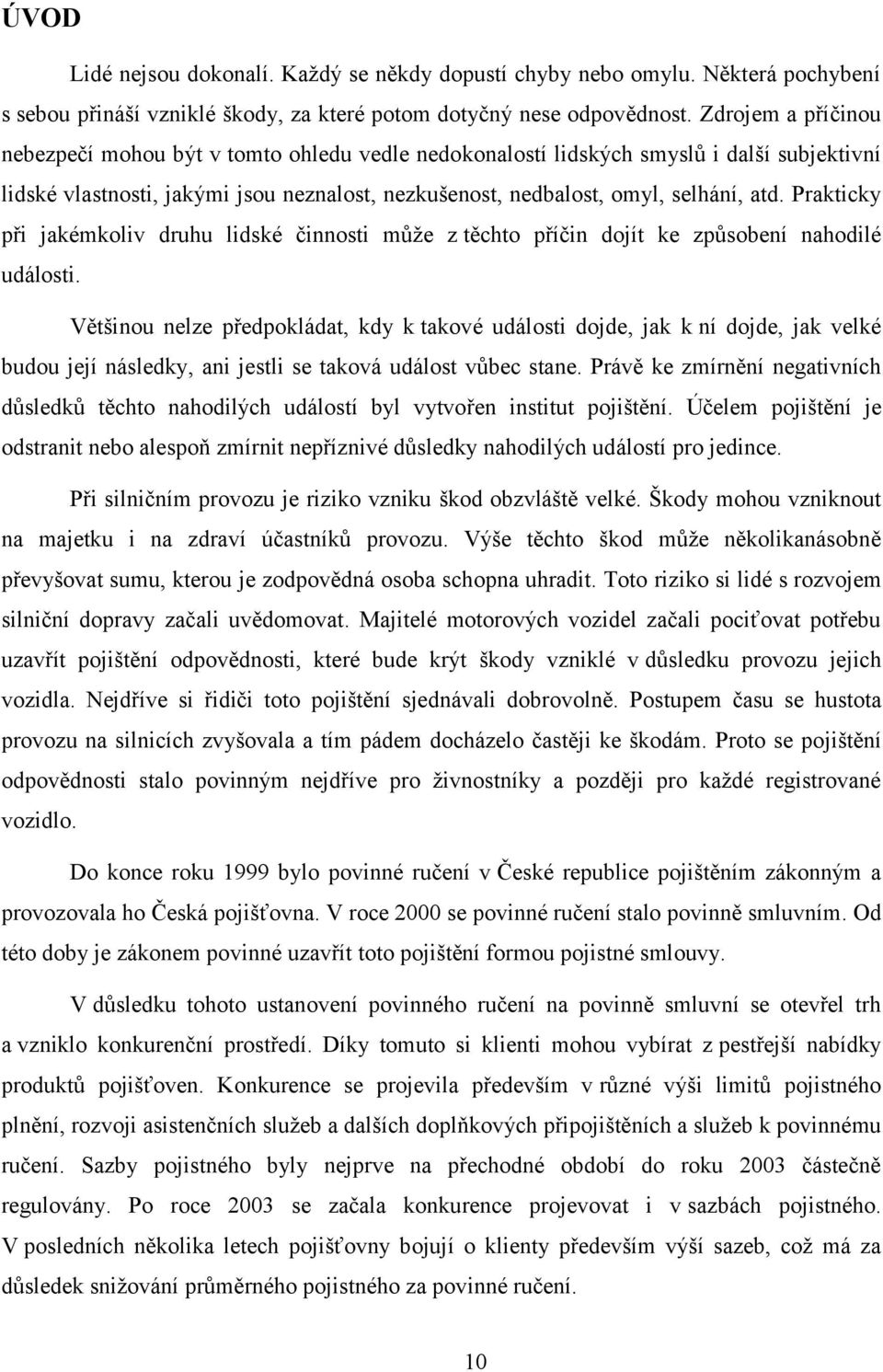 Prakticky při jakémkoliv druhu lidské činnosti můţe z těchto příčin dojít ke způsobení nahodilé události.