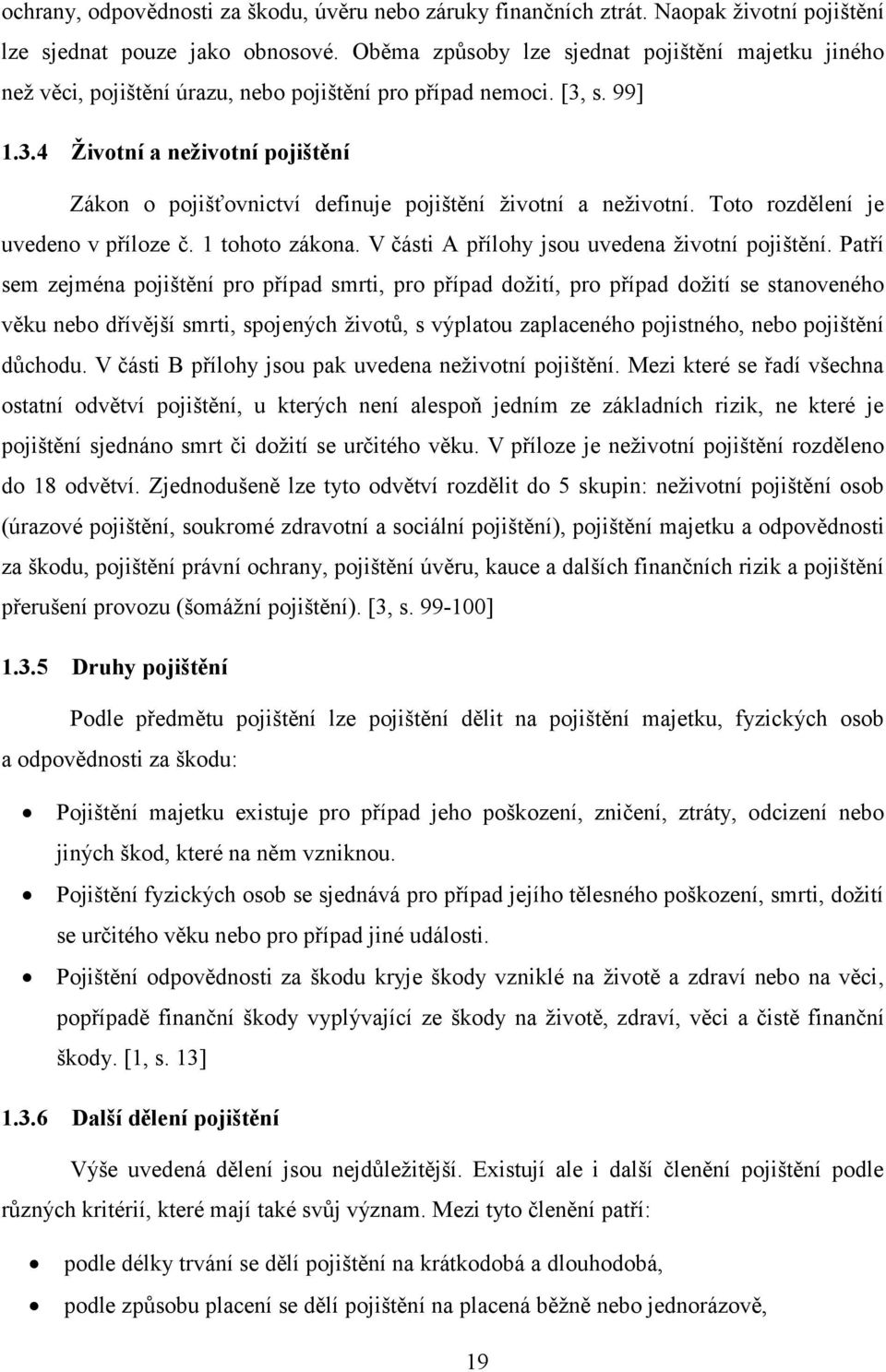 s. 99] 1.3.4 Ţivotní a neţivotní pojištění Zákon o pojišťovnictví definuje pojištění ţivotní a neţivotní. Toto rozdělení je uvedeno v příloze č. 1 tohoto zákona.