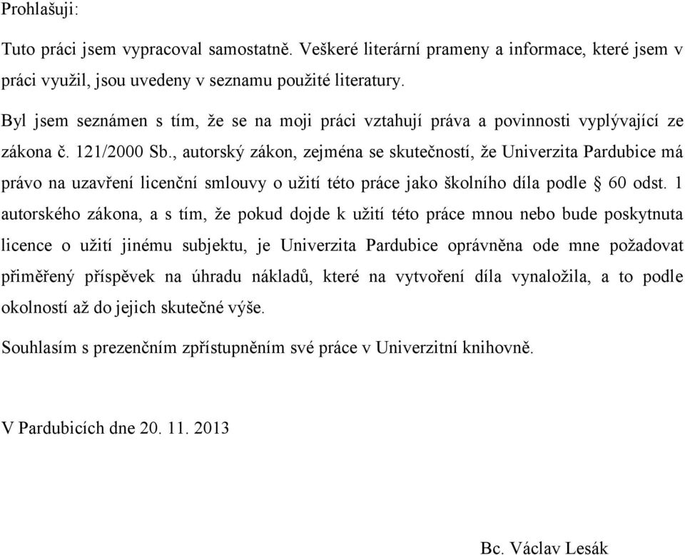 , autorský zákon, zejména se skutečností, ţe Univerzita Pardubice má právo na uzavření licenční smlouvy o uţití této práce jako školního díla podle 60 odst.