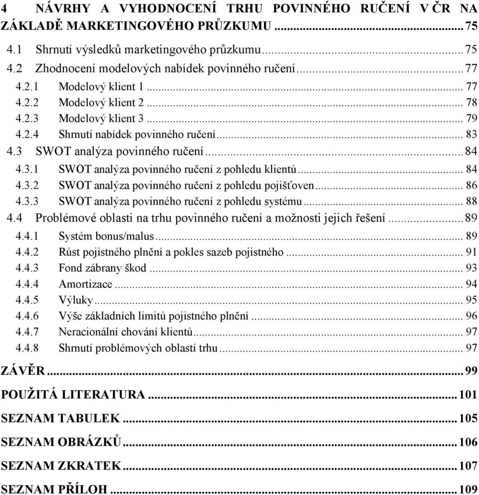 .. 84 4.3.2 SWOT analýza povinného ručení z pohledu pojišťoven... 86 4.3.3 SWOT analýza povinného ručení z pohledu systému... 88 4.