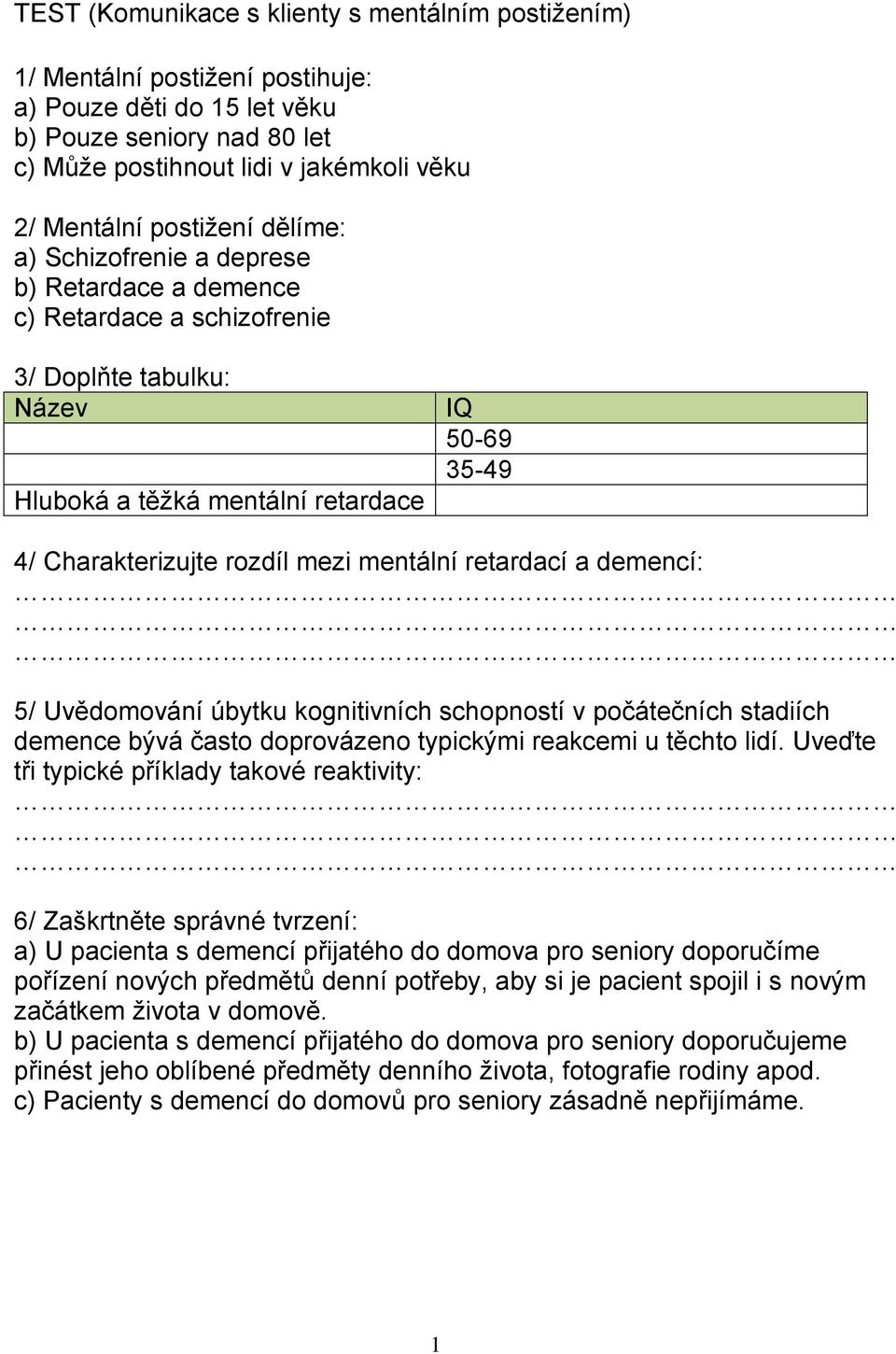 mezi mentální retardací a demencí: 5/ Uvědomování úbytku kognitivních schopností v počátečních stadiích demence bývá často doprovázeno typickými reakcemi u těchto lidí.