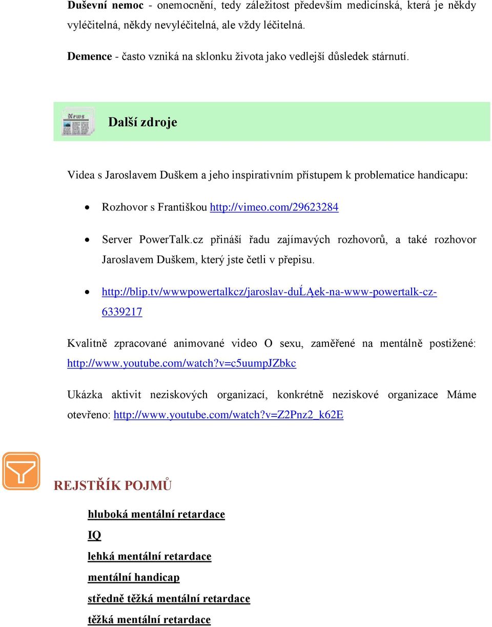 Další zdroje Videa s Jaroslavem Duškem a jeho inspirativním přístupem k problematice handicapu: Rozhovor s Františkou http://vimeo.com/29623284 Server PowerTalk.