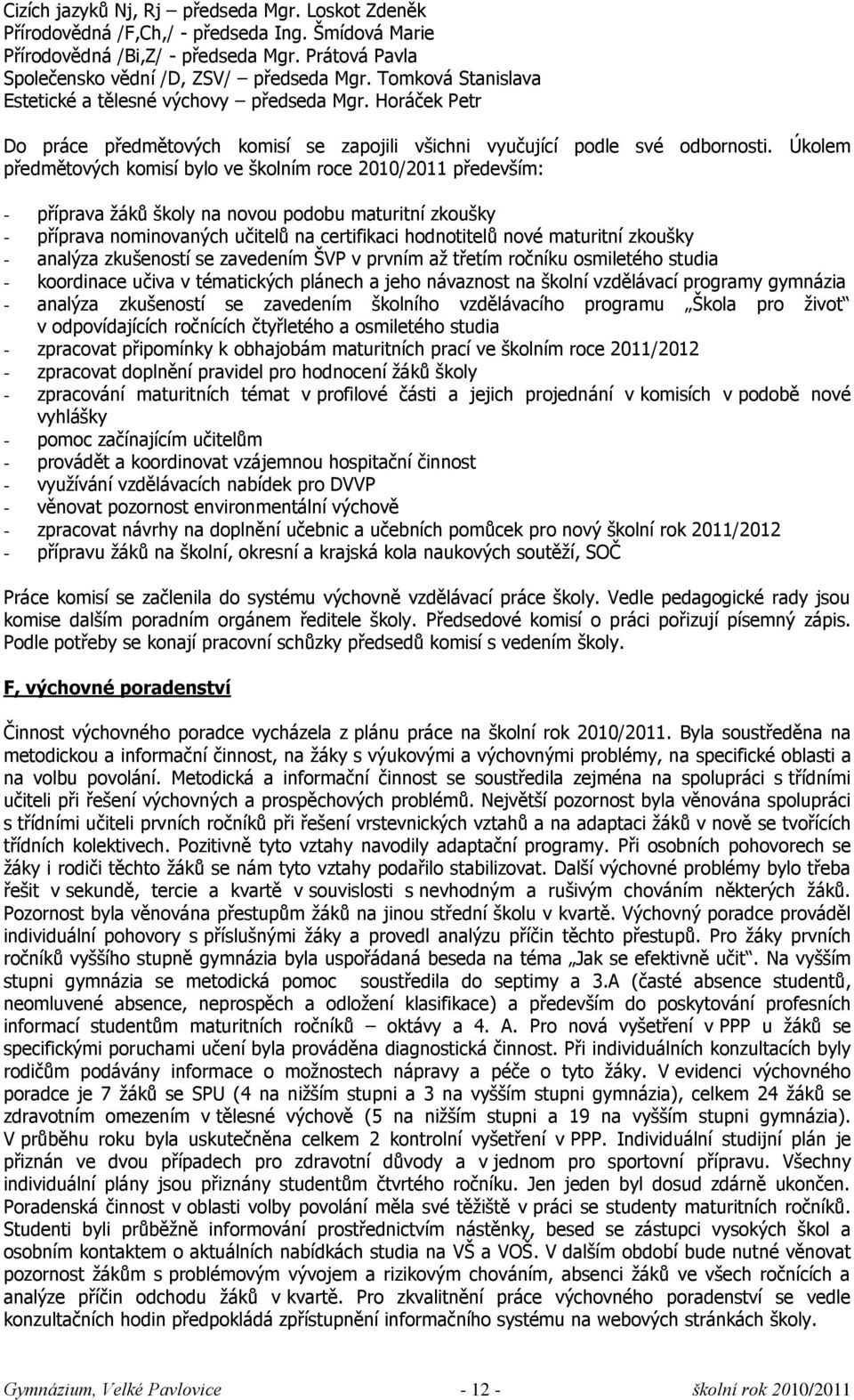 Úkolem předmětových komisí bylo ve ńkolním roce 2010/2011 předevńím: - příprava ņáků ńkoly na novou podobu maturitní zkouńky - příprava nominovaných učitelů na certifikaci hodnotitelů nové maturitní