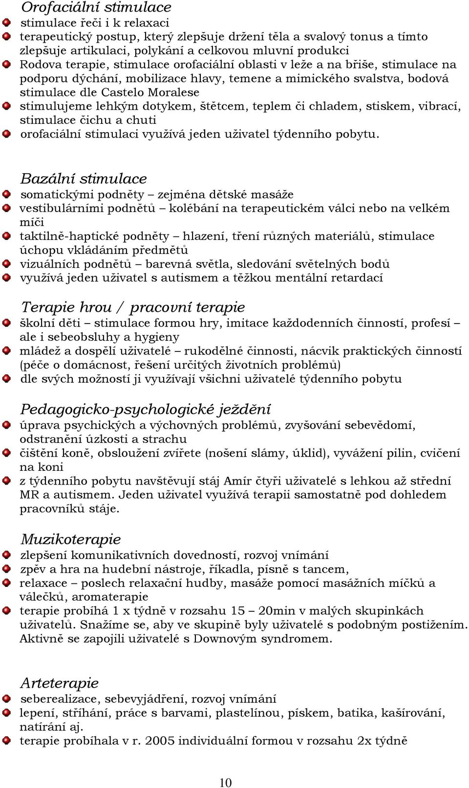 štětcem, teplem či chladem, stiskem, vibrací, stimulace čichu a chuti orofaciální stimulaci využívá jeden uživatel týdenního pobytu.