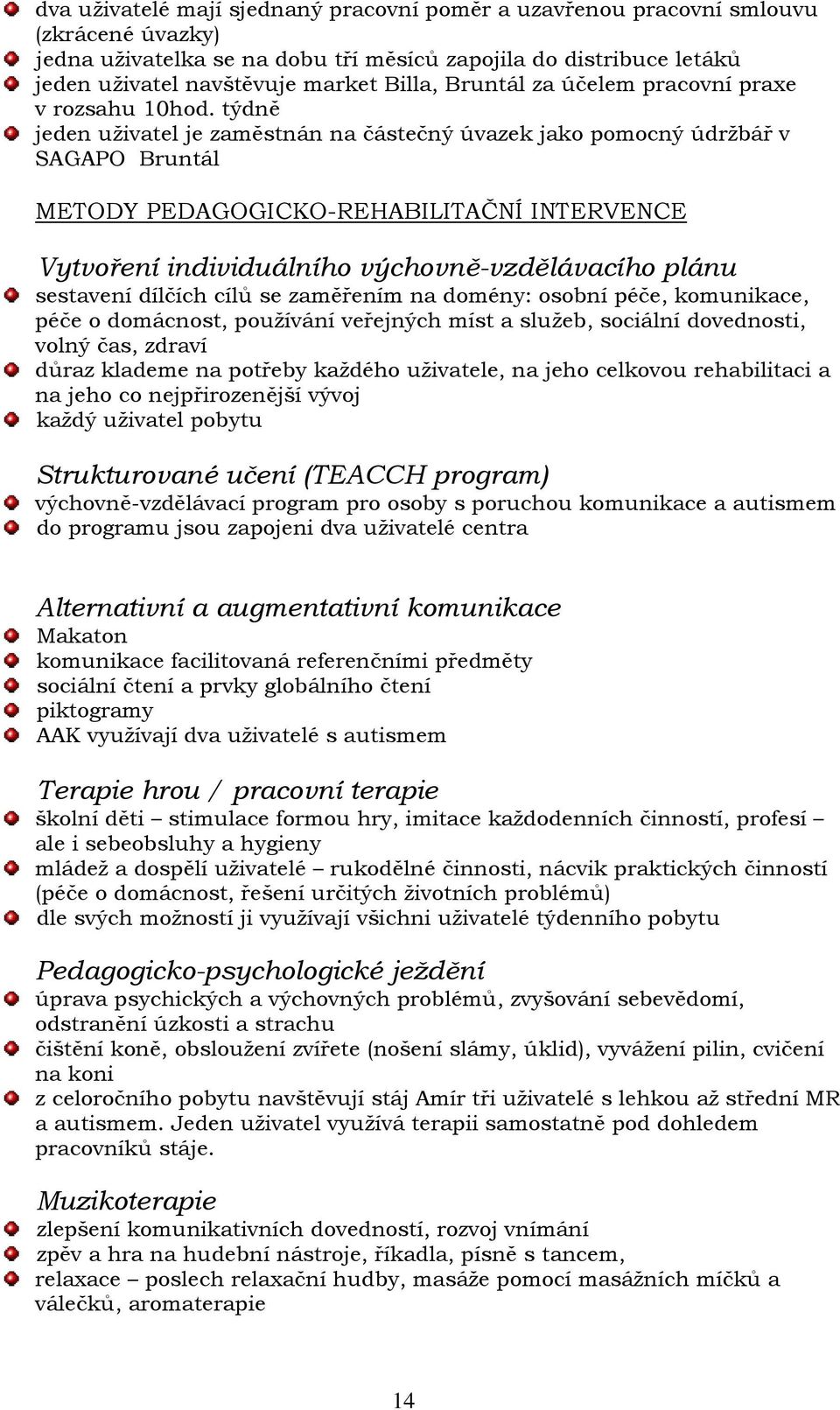 týdně jeden uživatel je zaměstnán na částečný úvazek jako pomocný údržbář v SAGAPO Bruntál METODY PEDAGOGICKO-REHABILITAČNÍ INTERVENCE Vytvoření individuálního výchovně-vzdělávacího plánu sestavení