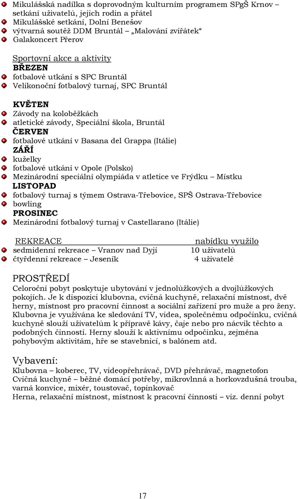 fotbalové utkání v Basana del Grappa (Itálie) ZÁŘÍ kuželky fotbalové utkání v Opole (Polsko) Mezinárodní speciální olympiáda v atletice ve Frýdku Místku LISTOPAD fotbalový turnaj s týmem