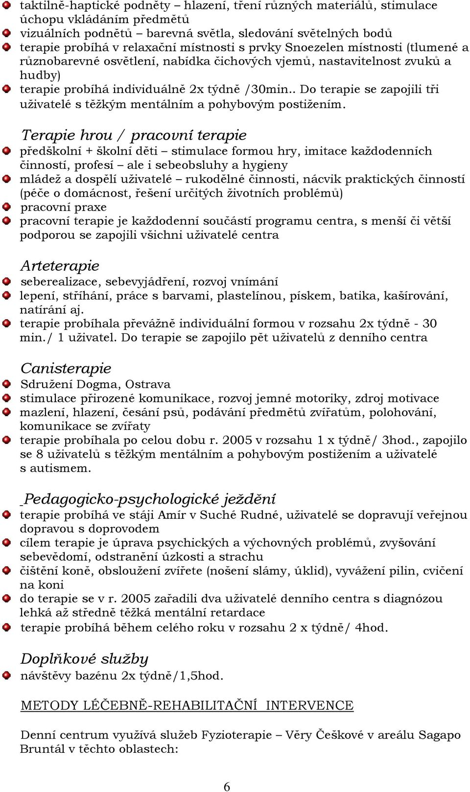 . Do terapie se zapojili tři uživatelé s těžkým mentálním a pohybovým postižením.