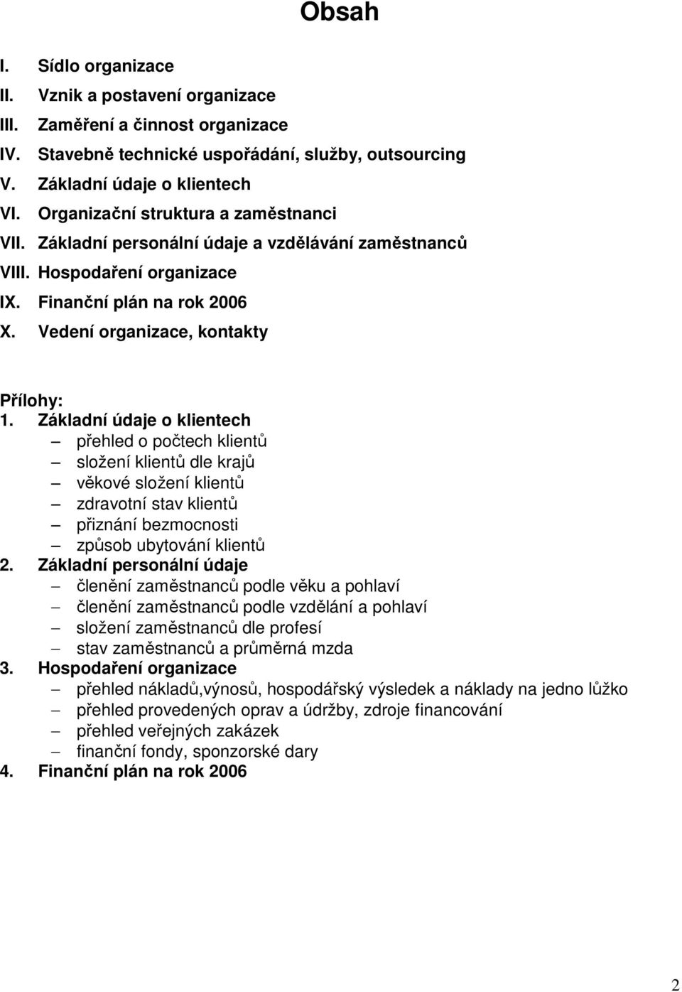 Základní údaje o klientech přehled o počtech klientů složení klientů dle krajů věkové složení klientů zdravotní stav klientů přiznání bezmocnosti způsob ubytování klientů 2.