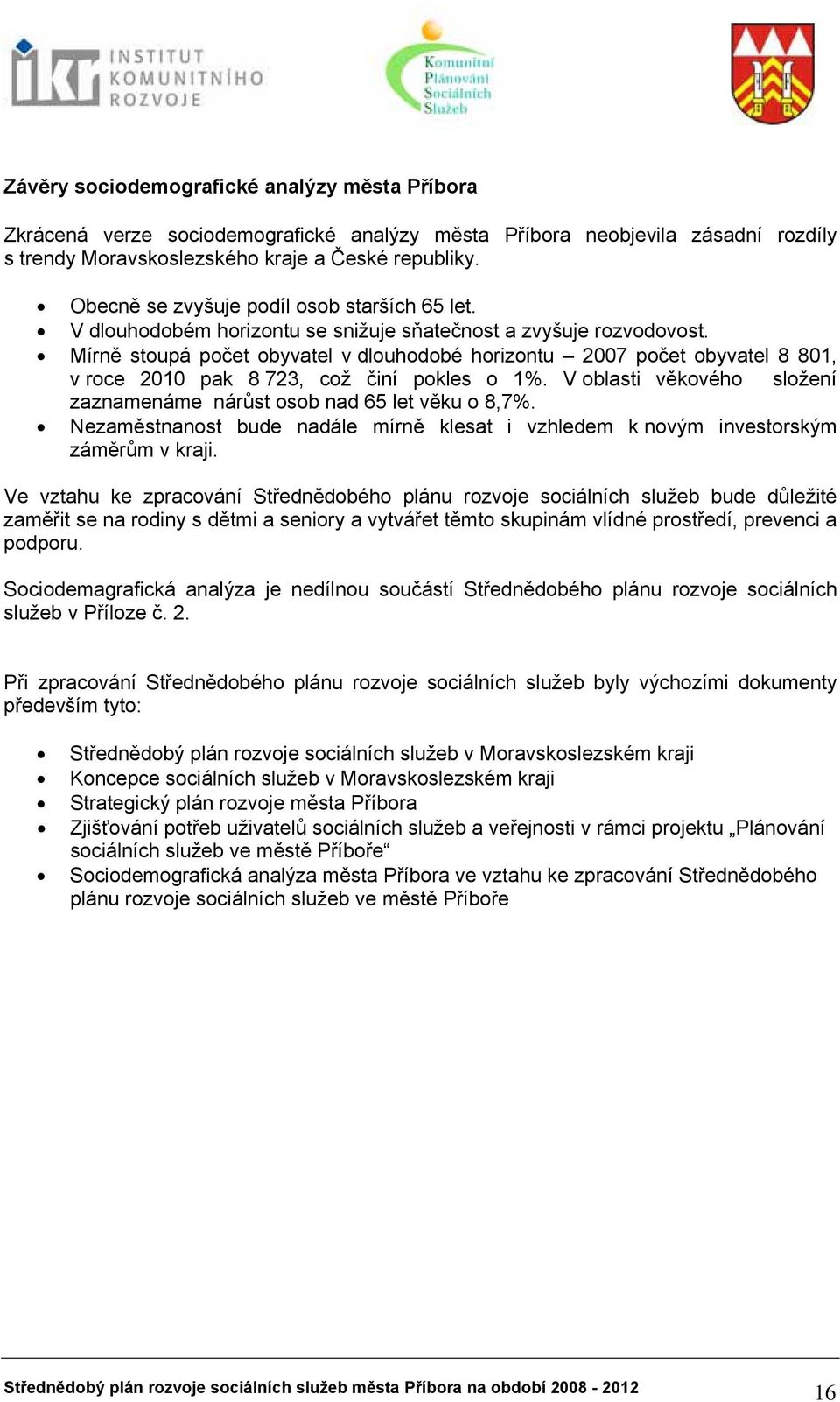 Mírně stoupá počet obyvatel v dlouhodobé horizontu 2007 počet obyvatel 8 801, v roce 2010 pak 8 723, což činí pokles o 1%. V oblasti věkového složení zaznamenáme nárůst osob nad 65 let věku o 8,7%.