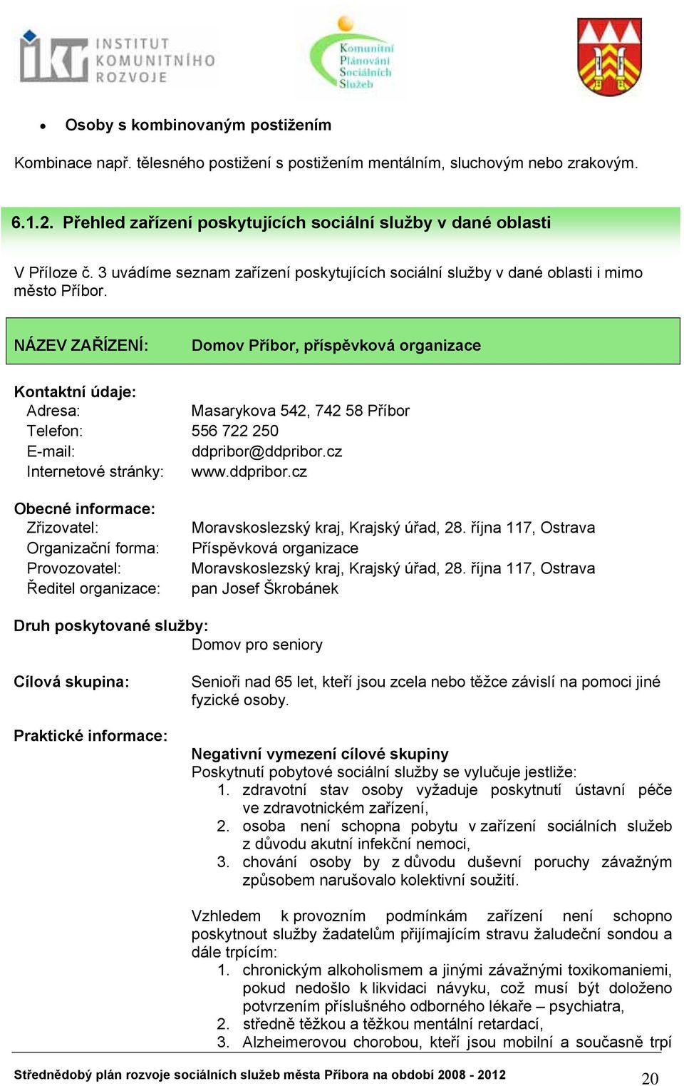 NÁZEV ZAŘÍZENÍ: Domov Příbor, příspěvková organizace Kontaktní údaje: Adresa: Masarykova 542, 742 58 Příbor Telefon: 556 722 250 E-mail: ddpribor@