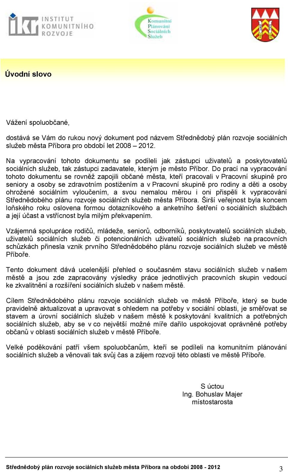 Do prací na vypracování tohoto dokumentu se rovněž zapojili občané města, kteří pracovali v Pracovní skupině pro seniory a osoby se zdravotním postižením a v Pracovní skupině pro rodiny a děti a