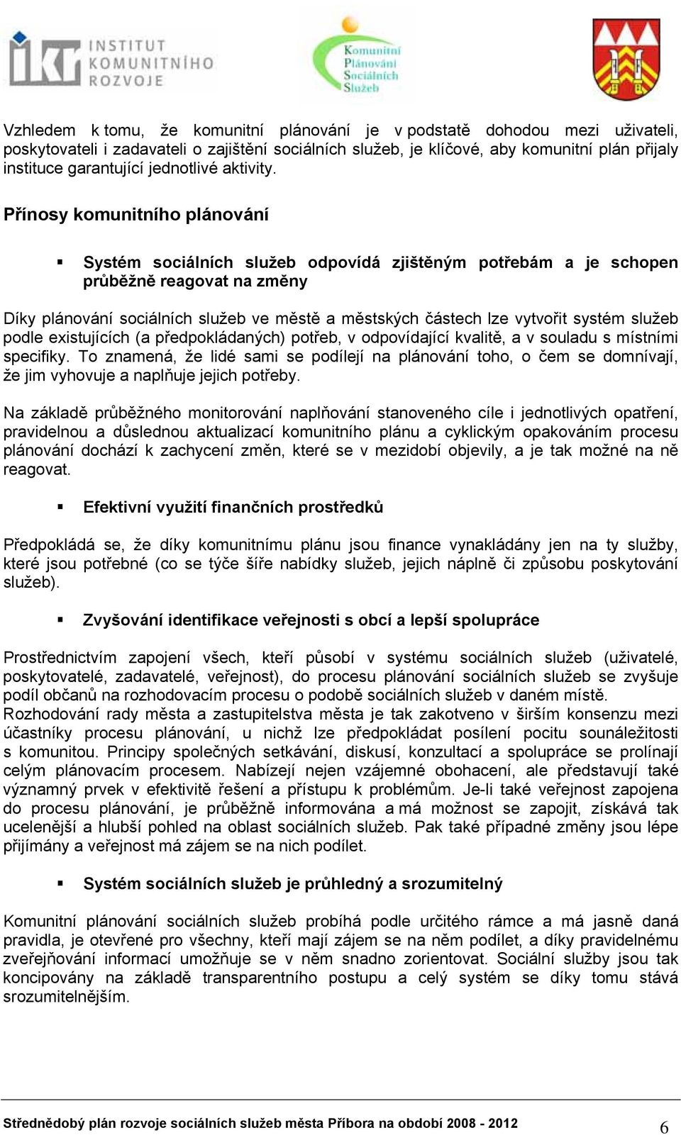 Přínosy komunitního plánování Systém sociálních služeb odpovídá zjištěným potřebám a je schopen průběžně reagovat na změny Díky plánování sociálních služeb ve městě a městských částech lze vytvořit