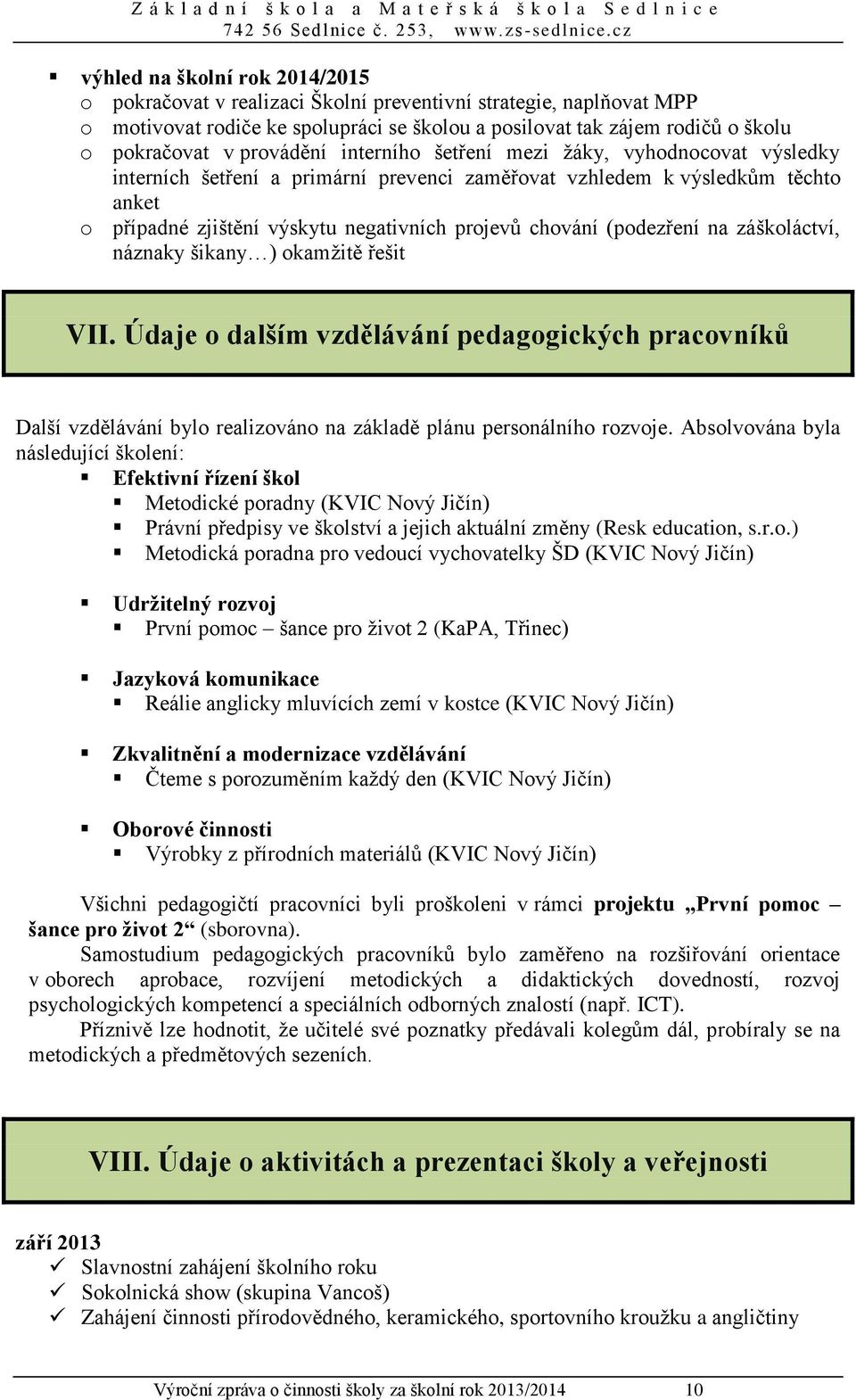 (podezření na záškoláctví, náznaky šikany ) okamžitě řešit VII. Údaje o dalším vzdělávání pedagogických pracovníků Další vzdělávání bylo realizováno na základě plánu personálního rozvoje.