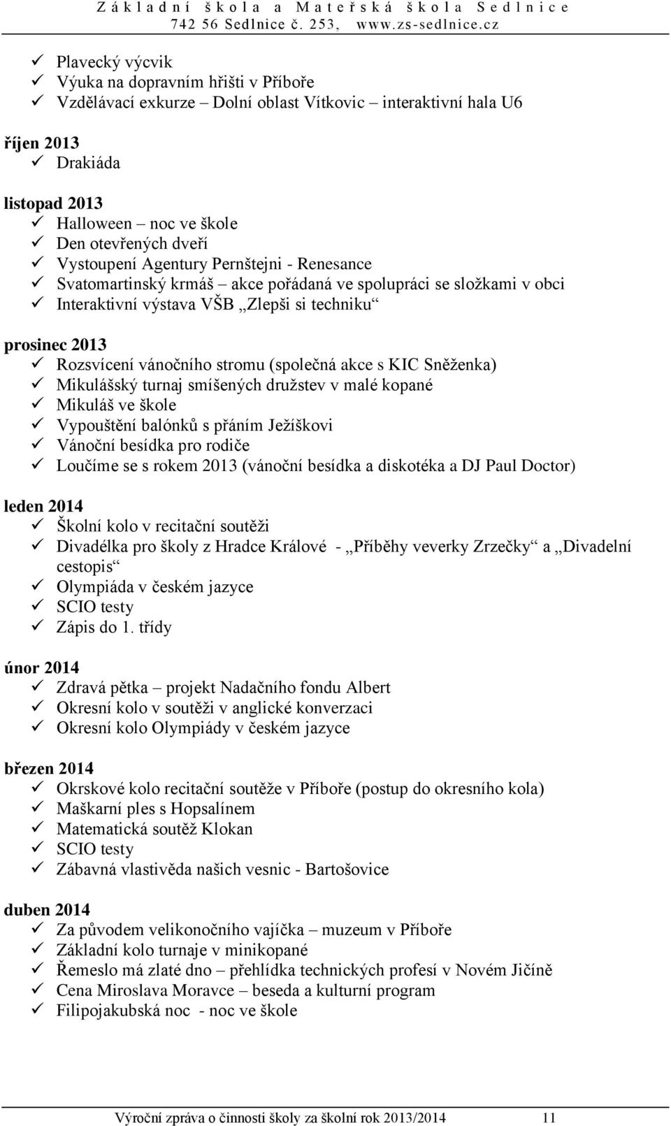 (společná akce s KIC Sněženka) Mikulášský turnaj smíšených družstev v malé kopané Mikuláš ve škole Vypouštění balónků s přáním Ježíškovi Vánoční besídka pro rodiče Loučíme se s rokem 2013 (vánoční