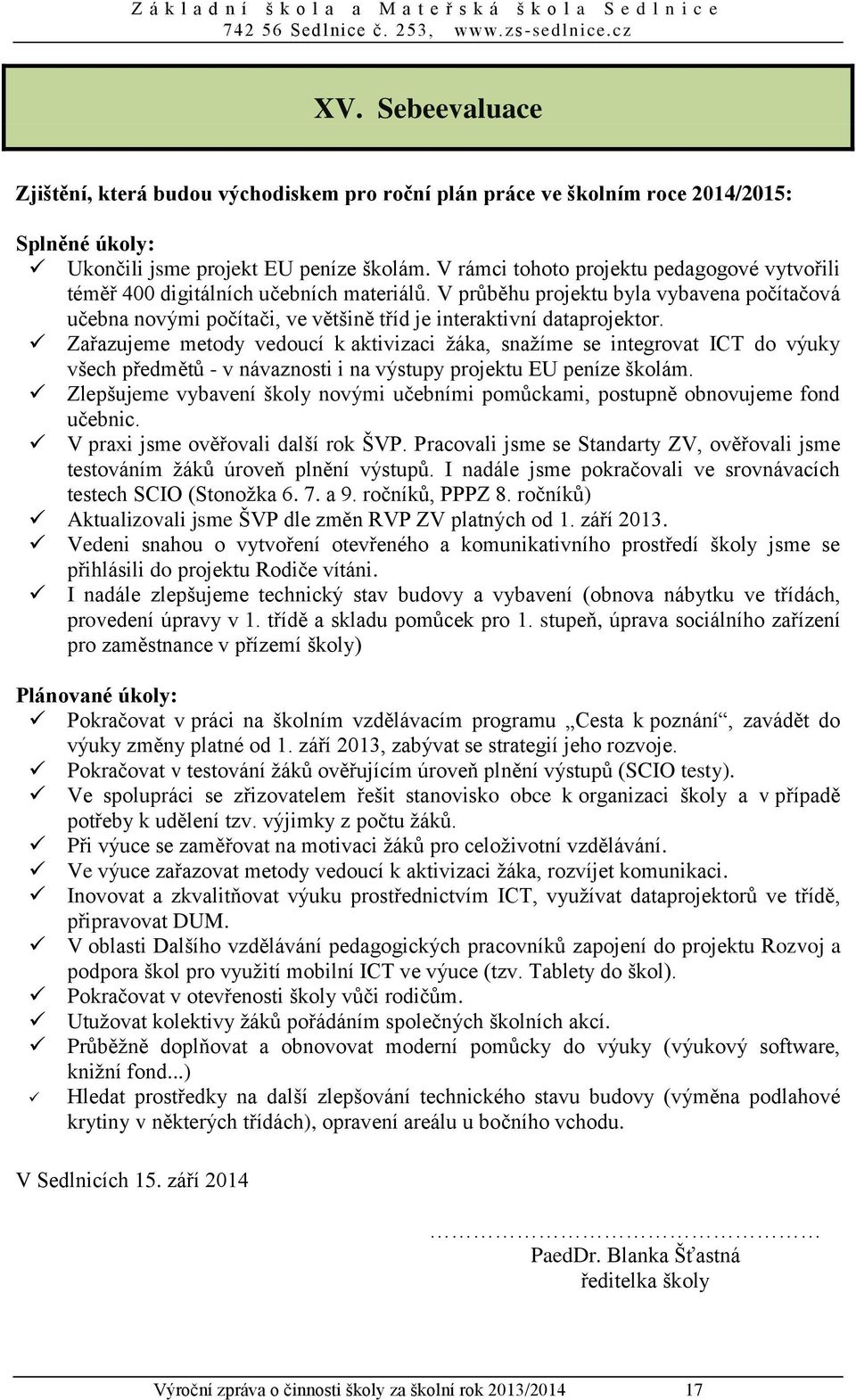 V průběhu projektu byla vybavena počítačová učebna novými počítači, ve většině tříd je interaktivní dataprojektor.