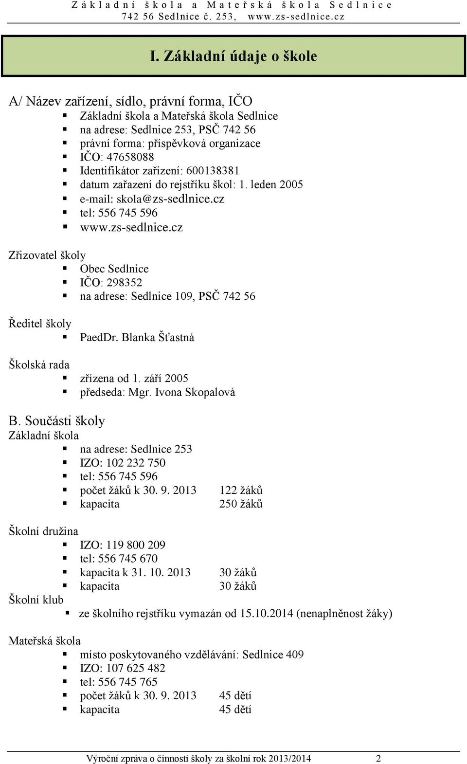 cz tel: 556 745 596 www.zs-sedlnice.cz Zřizovatel školy Obec Sedlnice IČO: 298352 na adrese: Sedlnice 109, PSČ 742 56 Ředitel školy PaedDr. Blanka Šťastná Školská rada zřízena od 1.