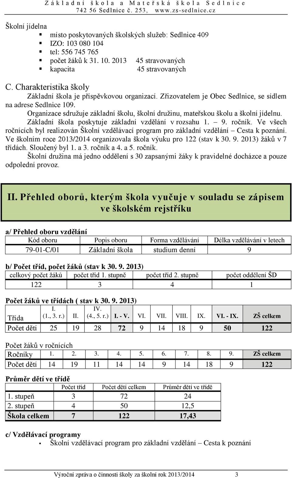 Organizace sdružuje základní školu, školní družinu, mateřskou školu a školní jídelnu. Základní škola poskytuje základní vzdělání v rozsahu 1. 9. ročník.