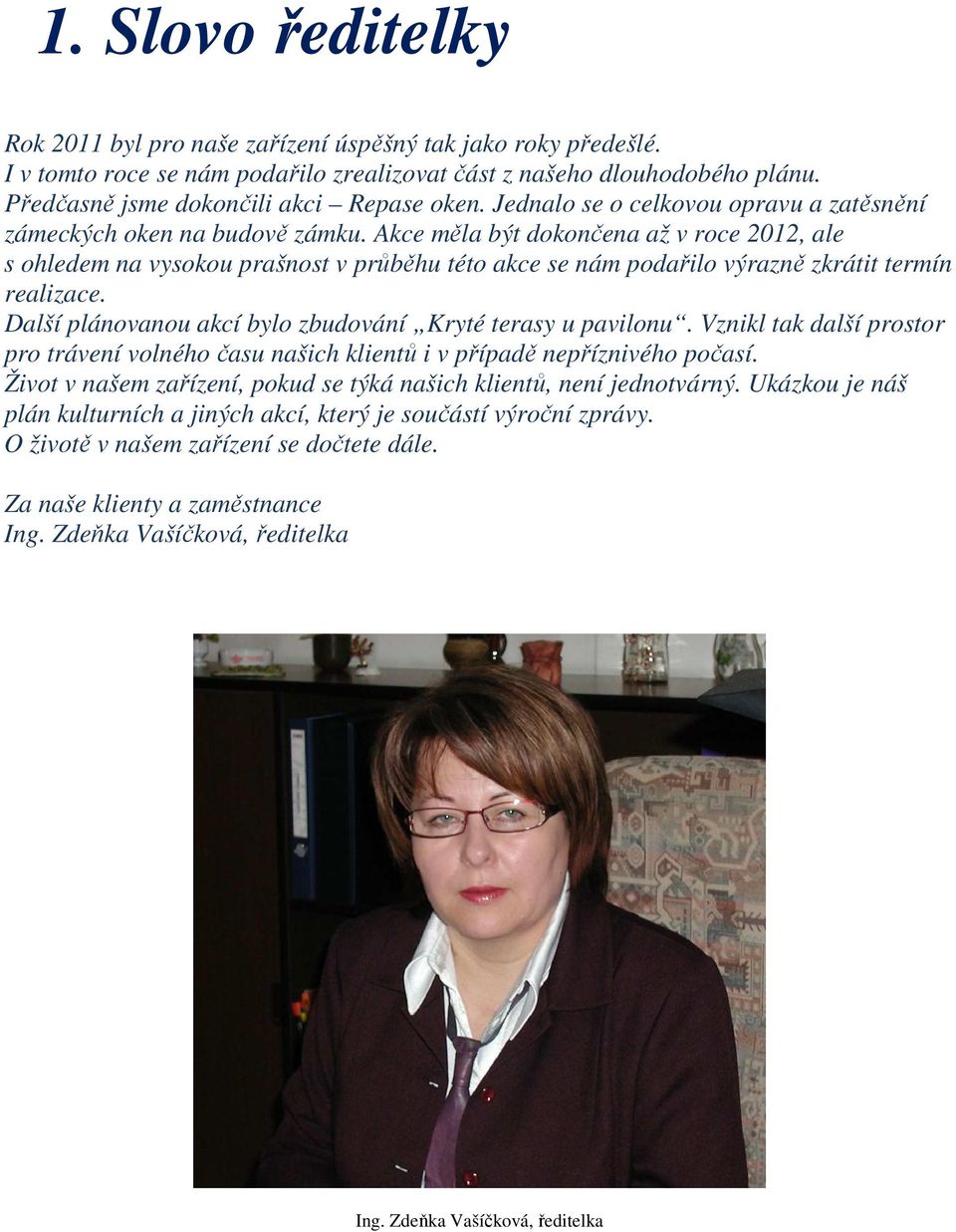 Akce měla být dokončena až v roce 2012, ale s ohledem na vysokou prašnost v průběhu této akce se nám podařilo výrazně zkrátit termín realizace.