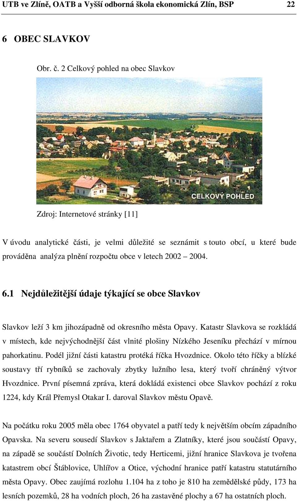 2002 2004. 6.1 Nejdůležitější údaje týkající se obce Slavkov Slavkov leží 3 km jihozápadně od okresního města Opavy.