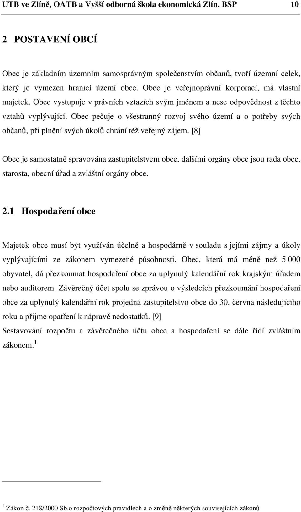 Obec pečuje o všestranný rozvoj svého území a o potřeby svých občanů, při plnění svých úkolů chrání též veřejný zájem.