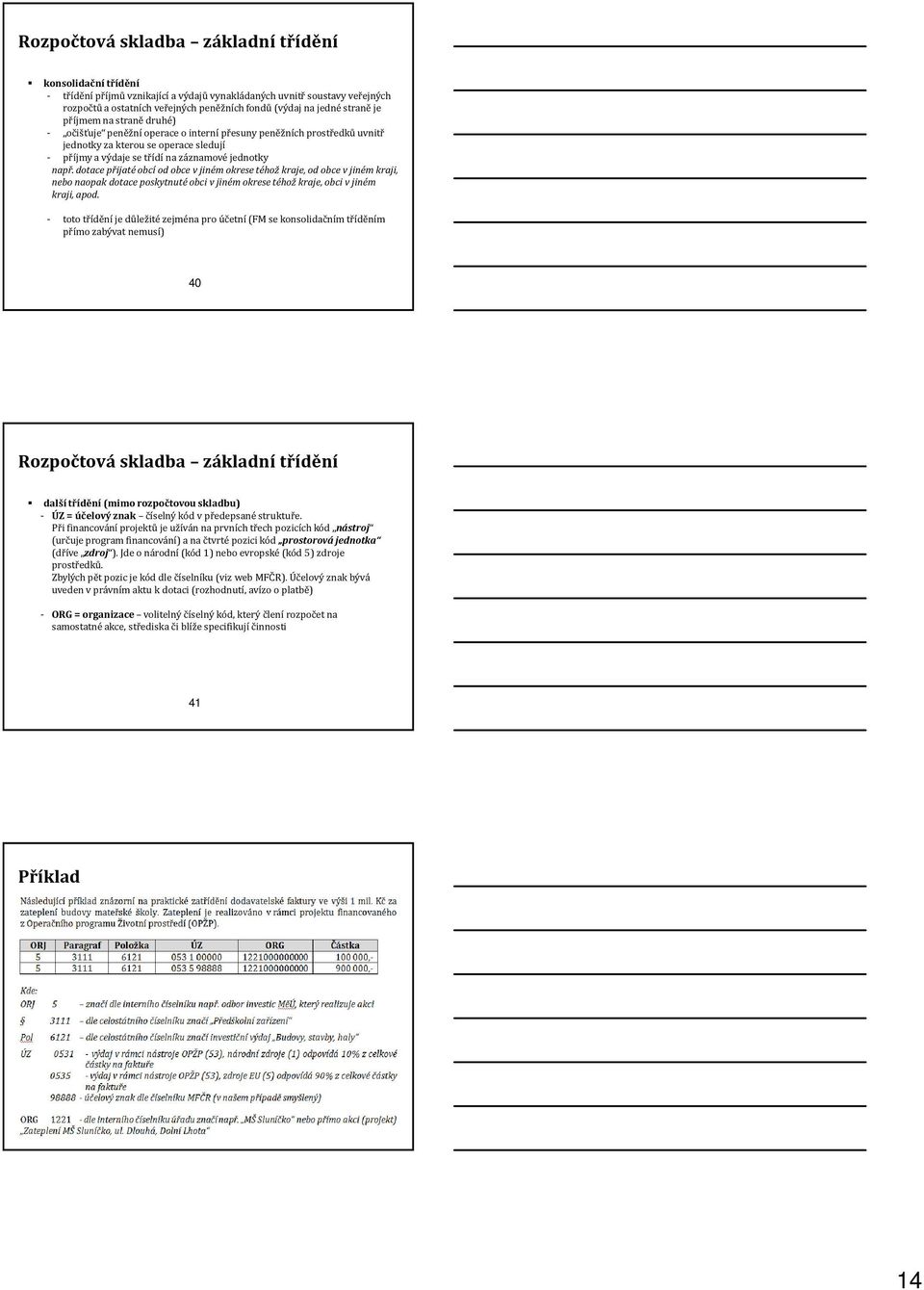 dotace přijaté obcí od obce v jiném okrese téhož kraje, od obce v jiném kraji, nebo naopak dotace poskytnuté obci v jiném okrese téhož kraje, obci v jiném kraji, apod.