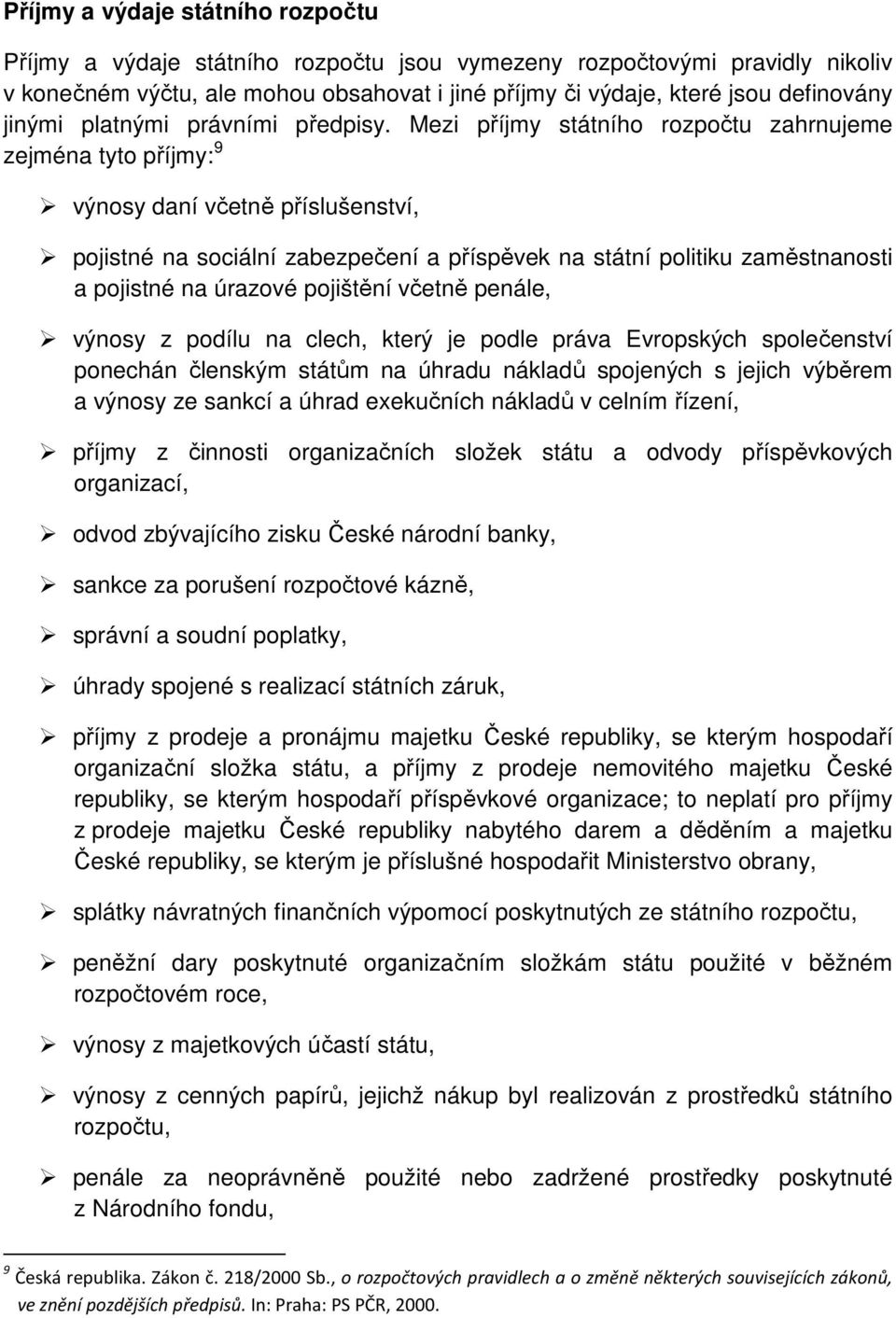 Mezi příjmy státního rozpočtu zahrnujeme zejména tyto příjmy: 9 výnosy daní včetně příslušenství, pojistné na sociální zabezpečení a příspěvek na státní politiku zaměstnanosti a pojistné na úrazové