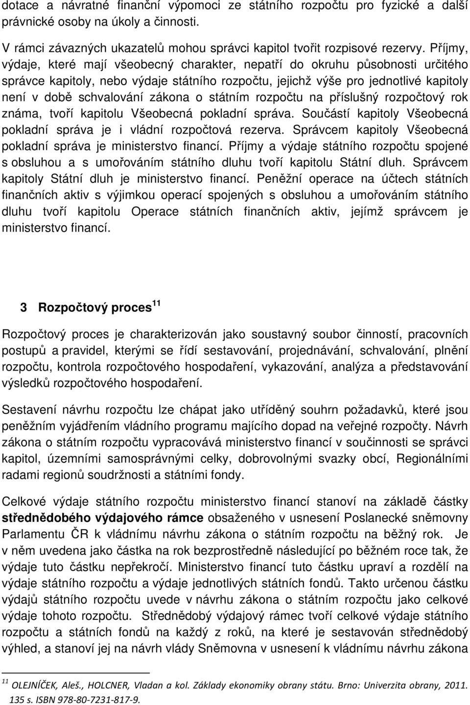 zákona o státním rozpočtu na příslušný rozpočtový rok známa, tvoří kapitolu Všeobecná pokladní správa. Součástí kapitoly Všeobecná pokladní správa je i vládní rozpočtová rezerva.