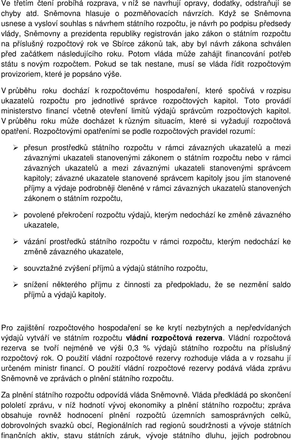 rozpočtový rok ve Sbírce zákonů tak, aby byl návrh zákona schválen před začátkem následujícího roku. Potom vláda může zahájit financování potřeb státu s novým rozpočtem.