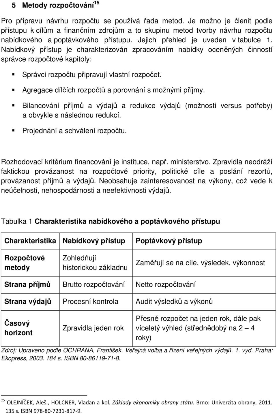 Nabídkový přístup je charakterizován zpracováním nabídky oceněných činností správce rozpočtové kapitoly: Správci rozpočtu připravují vlastní rozpočet.