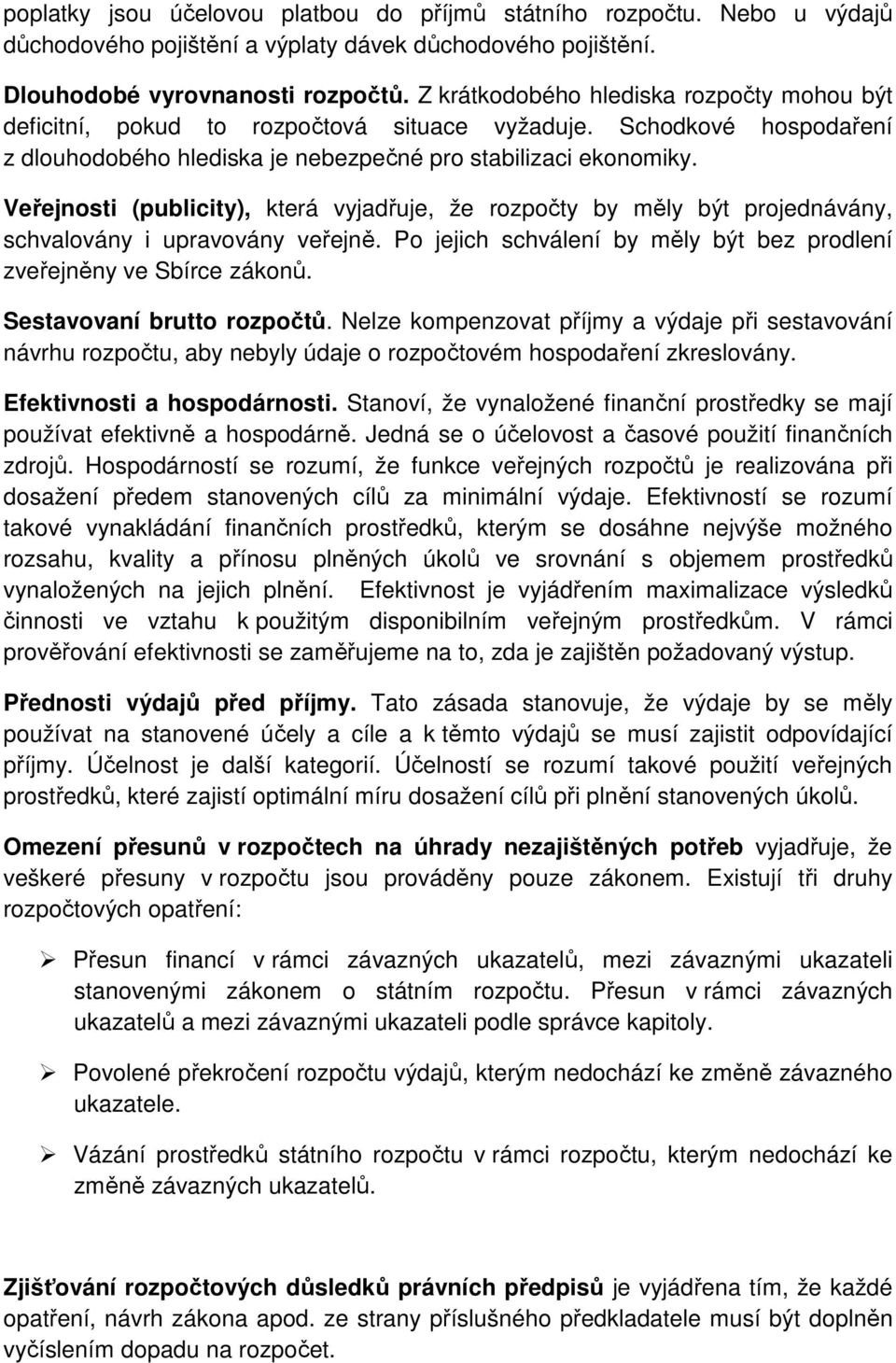 Veřejnosti (publicity), která vyjadřuje, že rozpočty by měly být projednávány, schvalovány i upravovány veřejně. Po jejich schválení by měly být bez prodlení zveřejněny ve Sbírce zákonů.