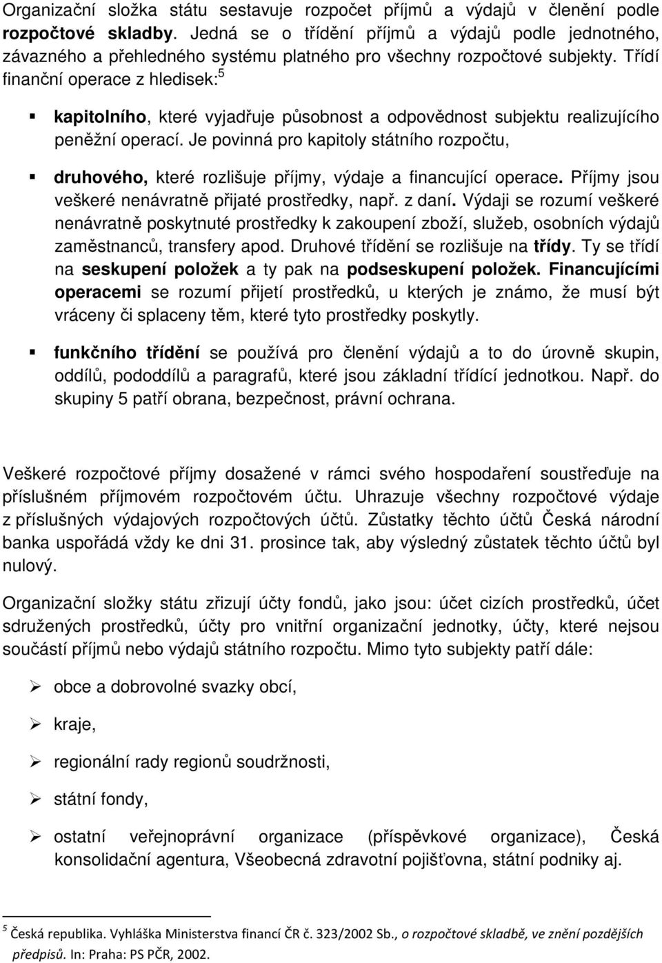 Třídí finanční operace z hledisek: 5 kapitolního, které vyjadřuje působnost a odpovědnost subjektu realizujícího peněžní operací.