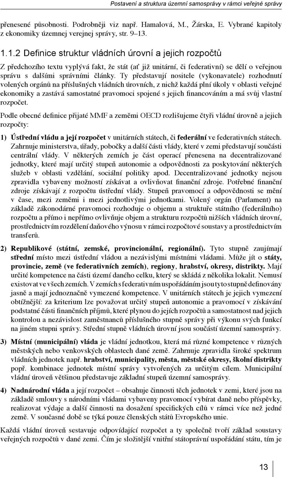 Ty představují nositele (vykonavatele) rozhodnutí volených orgánů na příslušných vládních úrovních, z nichž každá plní úkoly v oblasti veřejné ekonomiky a zastává samostatné pravomoci spojené s