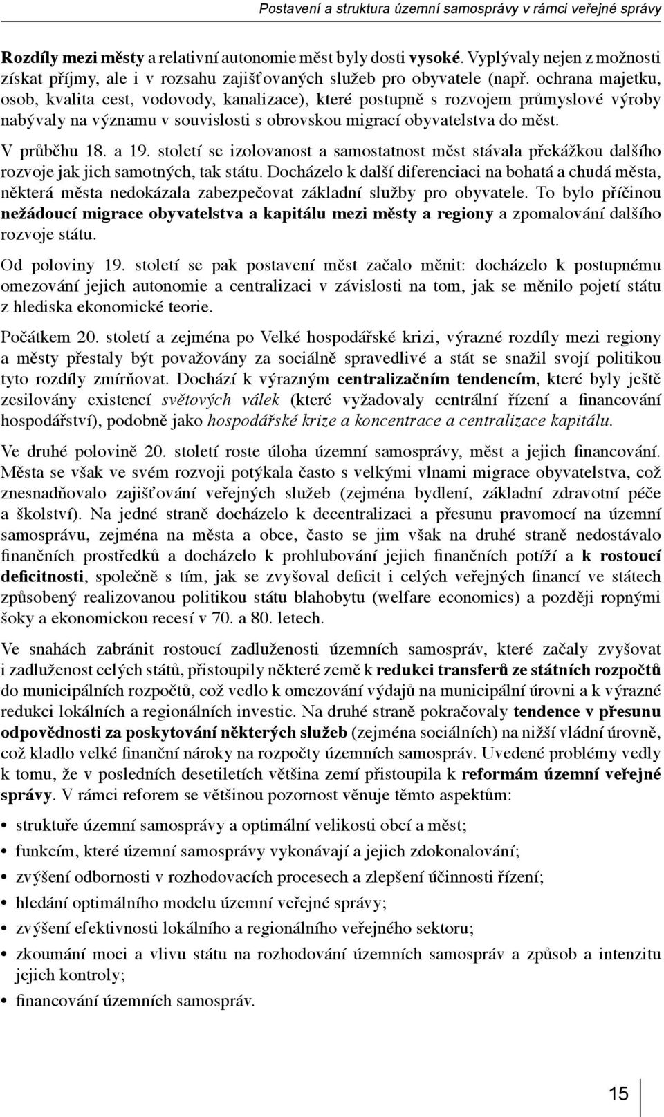 ochrana majetku, osob, kvalita cest, vodovody, kanalizace), které postupně s rozvojem průmyslové výroby nabývaly na významu v souvislosti s obrovskou migrací obyvatelstva do měst. V průběhu 18. a 19.