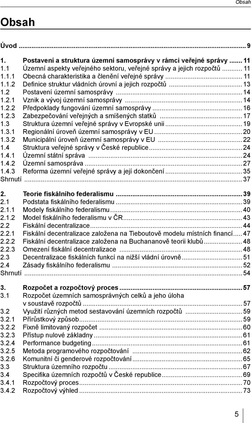 .. 16 1.2.3 Zabezpečování veřejných a smíšených statků... 17 1.3 Struktura územní veřejné správy v Evropské unii... 19 1.3.1 Regionální úroveň územní samosprávy v EU... 20 1.3.2 Municipální úroveň územní samosprávy v EU.