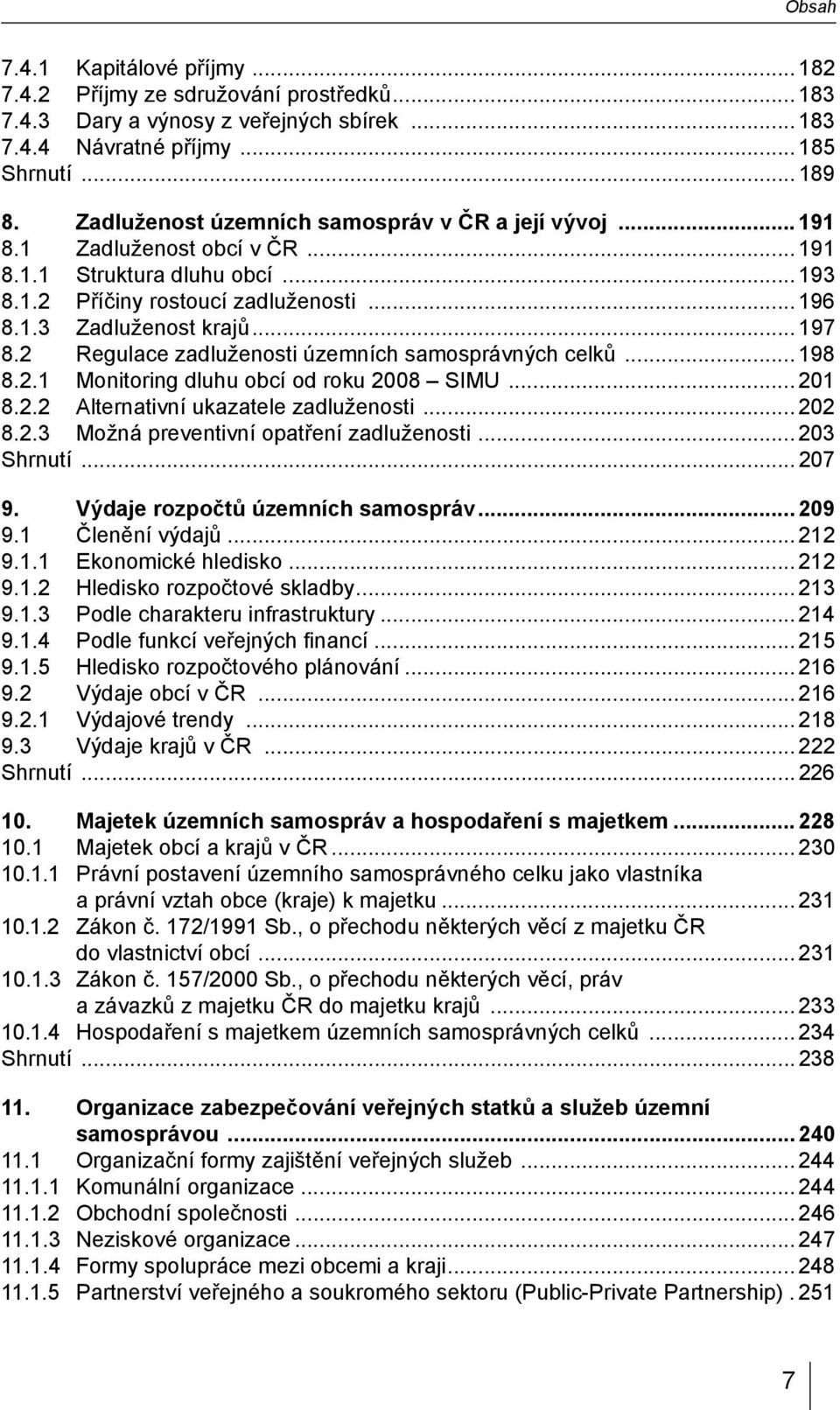 2 Regulace zadluženosti územních samosprávných celků... 198 8.2.1 Monitoring dluhu obcí od roku 2008 SIMU... 201 8.2.2 Alternativní ukazatele zadluženosti... 202 8.2.3 Možná preventivní opatření zadluženosti.