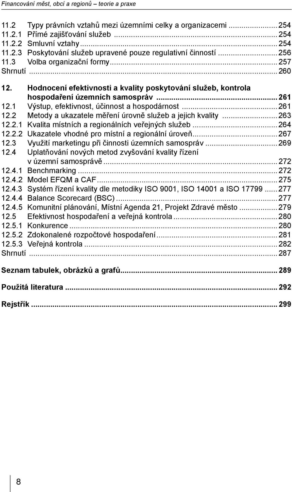 1 Výstup, efektivnost, účinnost a hospodárnost... 261 12.2 Metody a ukazatele měření úrovně služeb a jejich kvality... 263 12.2.1 Kvalita místních a regionálních veřejných služeb... 264 12.2.2 Ukazatele vhodné pro místní a regionální úroveň.