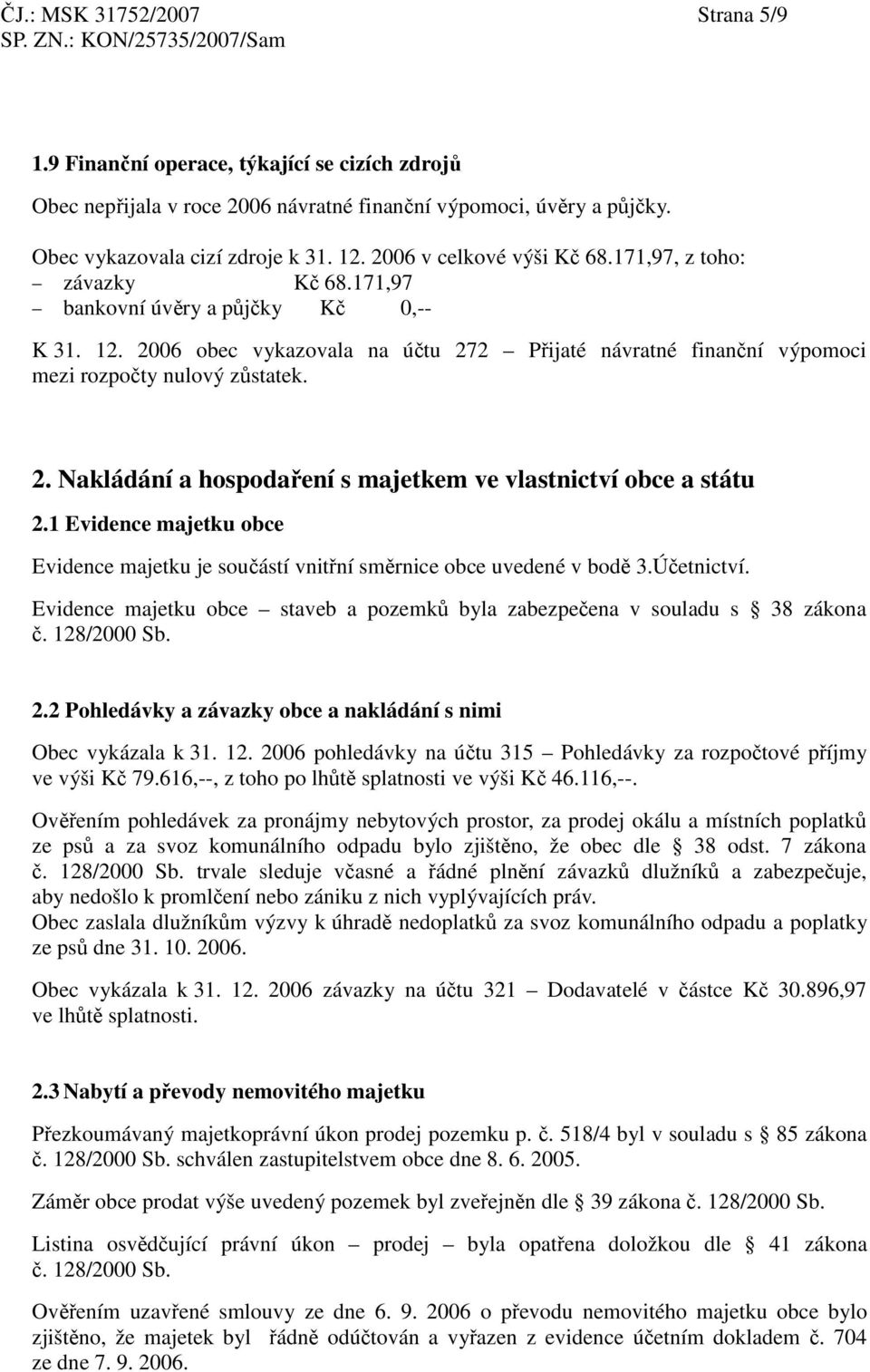 1 Evidence majetku obce Evidence majetku je souástí vnitní smrnice obce uvedené v bod 3.Úetnictví. Evidence majetku obce staveb a pozemk byla zabezpeena v souladu s 38 zákona. 128/2000 Sb. 2.