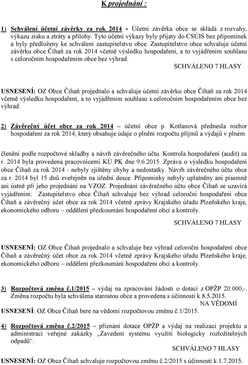 Zastupitelstvo obce schvaluje účetní závěrku obce Číhaň za rok 2014 včetně výsledku hospodaření, a to vyjádřením souhlasu s celoročním hospodařením obce bez výhrad.