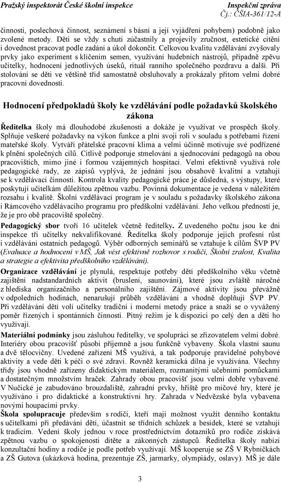 Celkovou kvalitu vzdělávání zvyšovaly prvky jako experiment s klíčením semen, využívání hudebních nástrojů, případně zpěvu učitelky, hodnocení jednotlivých úseků, rituál ranního společného pozdravu a